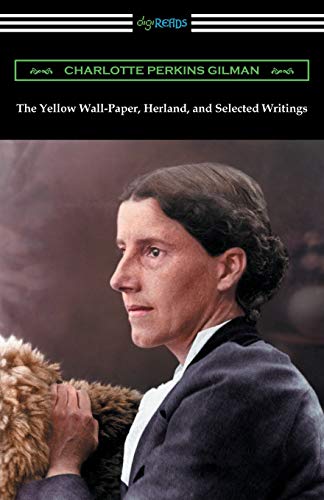 The Yellow Wall-Paper, Herland, and Selected Writings - Charlotte Perkins Gilman