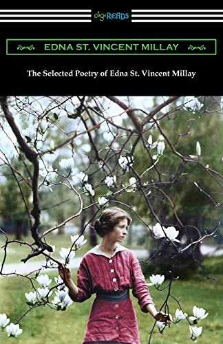 Stock image for The Selected Poetry of Edna St. Vincent Millay: (Renascence and Other Poems, A Few Figs from Thistles, Second April, and The Ballad of the Harp-Weaver) for sale by ZBK Books