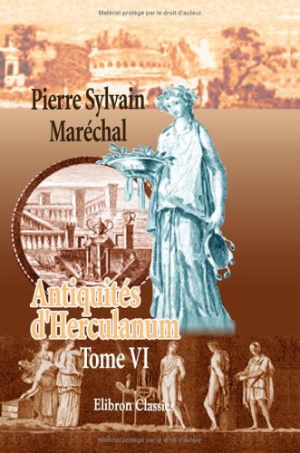 Imagen de archivo de Antiquits d'Herculanum, ou Les plus belles peintures antiques, et les marbres, bronzes, meubles, etc. etc. trouvs dans les excavations d'Herculanum, . et Pompeia: Graves par F. A. David. Tome 6 a la venta por Revaluation Books