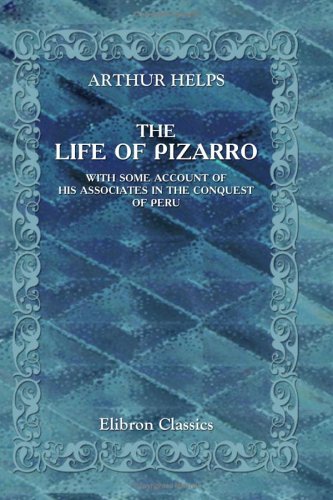 The Life of Pizarro: With some account of his associates in the conquest of Peru (9781421209043) by Helps, Arthur