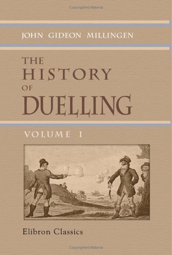 Imagen de archivo de The History of Duelling: Including narratives of the most remarkable personal encounters, that have taken place from the earliest period to the present time. Volume 1 a la venta por Revaluation Books