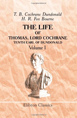 Beispielbild fr The Life of Thomas, Lord Cochrane, Tenth Earl of Dundonald: Volume 1 zum Verkauf von GF Books, Inc.