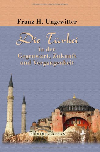 Stock image for Die Turkei in der Gegenwart, Zukunft und Vergangenheit, oder ausfuhrliche geographisch-, ethnographisch-, statistisch-historische Darstellung des Turkischen . Topographie der europaischen und a for sale by Revaluation Books