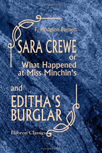 Stock image for Sara Crewe; or, What Happened at Miss Minchin's; and Editha's Burglar for sale by Revaluation Books