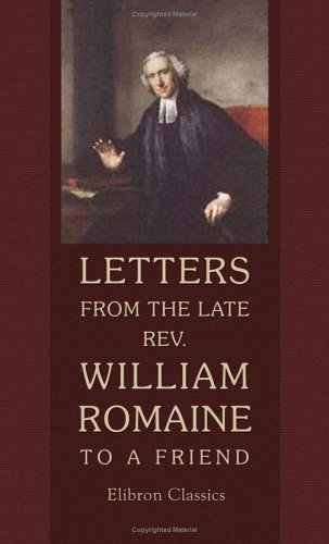 Beispielbild fr Letters from the late Rev. William Romaine to a Friend, on the Most Important Subjects, during a Correspondence of Twenty Years zum Verkauf von Revaluation Books