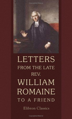 Stock image for Letters from the late Rev. William Romaine to a Friend, on the Most Important Subjects, during a Correspondence of Twenty Years for sale by Revaluation Books