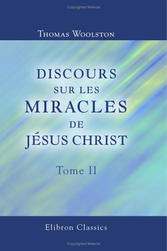 Stock image for Discours sur les miracles de Jsus Christ: Traduits de l'anglois de Woolston. Tome 2 for sale by Revaluation Books