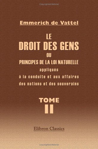 9781421213439: Le droit des gens, ou Principes de la loi naturelle appliqus  la conduite et aux affaires des nations et des souverains: Tome 2