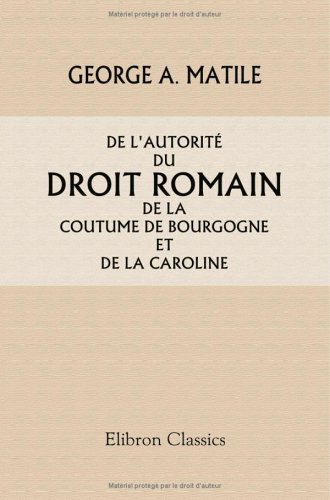 Stock image for De l'autorit du droit romain, de la coutume de Bourgogne et de la Caroline, dans la Principaut de Neuchtel for sale by Revaluation Books