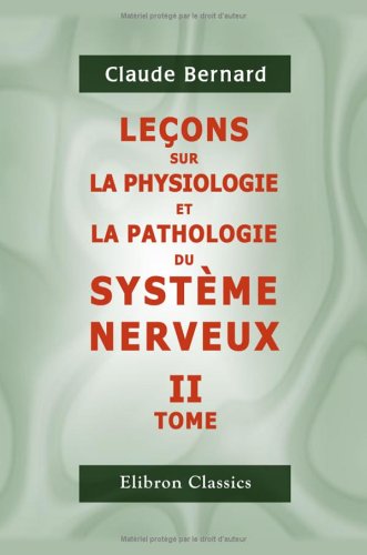 LeÃ§ons sur la physiologie et la pathologie du systÃ¨me nerveux: Tome 2 (9781421217550) by Bernard, Claude