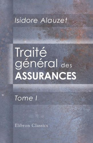 Stock image for Trait gnral des assurances: Assurances maritimes, terrestres, mutuelles et sur la vie. Tome 1 for sale by Revaluation Books