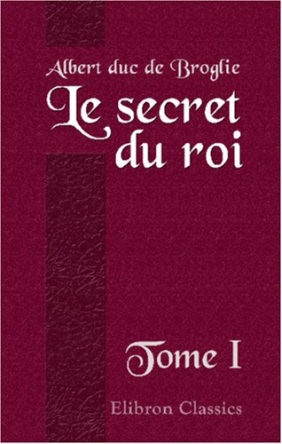Stock image for Le secret du roi: Correspondance secrte de Louis XV avec ses agents diplomatiques. 1752 - 1774. Tome 1 for sale by Revaluation Books