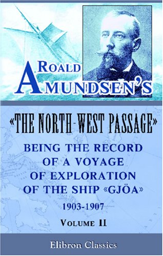 Beispielbild fr Roald Amundsen's "The North-West Passage": Being the Record of a Voyage of Exploration of the Ship "Gjoa," 1903-1907: Volume 2 zum Verkauf von Revaluation Books