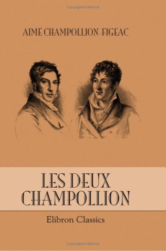 Stock image for Les deux Champollion: leur vie et leurs oeuvres, leur correspondance archologique relative au Dauphin et  l'gypte: tude complte de biographie et de bibliographie, 1778-1867 (French Edition) for sale by Books Unplugged