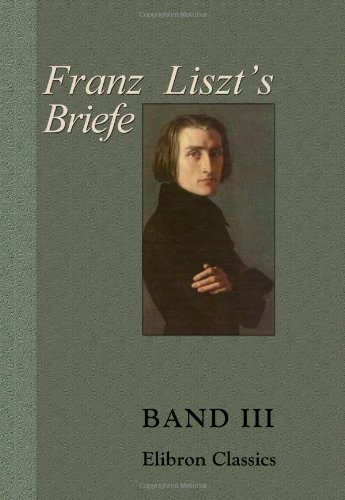 Imagen de archivo de Franz Liszt's Briefe: Gesammelt und herausgegeben von La Mara. Band III. Briefe an eine Freundin a la venta por Revaluation Books