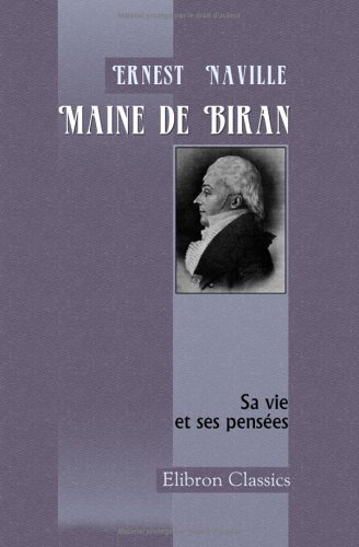 Imagen de archivo de Maine de Biran. Sa vie et ses penses: Publies par Ernest Naville a la venta por Revaluation Books