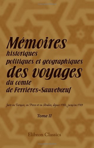 Stock image for Mmoires historiques, politiques et gographiques des voyages du comte de Ferrires-Sauveboeuf, faits en Turquie, en Perse et en Arabie, depuis 1782, jusqu'en 1789 (French Edition) for sale by GF Books, Inc.