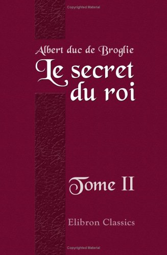 Stock image for Le secret du roi: Correspondance secrte de Louis XV avec ses agents diplomatiques. 1752 - 1774. Tome 2 for sale by Revaluation Books