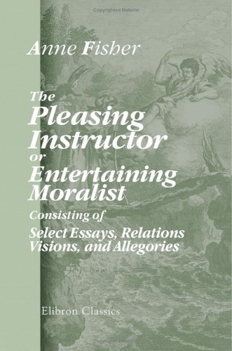 Beispielbild fr The Pleasing Instructor, or, Entertaining Moralist: Consisting of Select Essays, Relations, Visions, and Allegories: Collected from the Most Eminent English . Which Are Prefixed New Thoughts on Education zum Verkauf von Revaluation Books