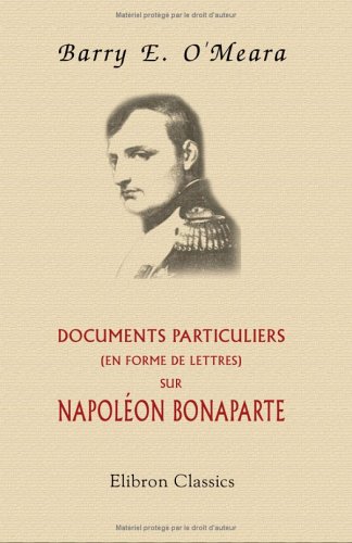 Imagen de archivo de Documents particuliers (en forme de lettres) sur Napolon Bonaparte, sur plusieurs de ses actes jusqu'ici inconnus ou mal interprts (French Edition) a la venta por GF Books, Inc.