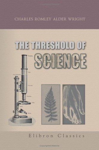 Stock image for The Threshold of Science: A Variety of Simple and Amusing Experiments Illustrating Some of the Chief Physical and Chemical Properties of Surrounding Objects, . and the Effects upon Them of Light and Heat for sale by Revaluation Books