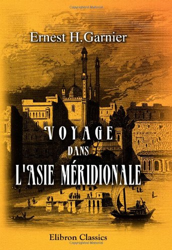 Stock image for Voyage dans l\'Asie mridionale: Hindoustan, Indo-Chine, Sindhy, Lahore, Caboul et Afghanistan for sale by Revaluation Books