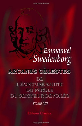 Beispielbild fr Arcanes clestes qui sont dans l'criture Sainte ou la Parole du Seigneur dvoils: ici ceux qui sont dans la Gense, avec les merveilles qui ont t . chapitres XXXI - XXXV (French Edition) zum Verkauf von Books Unplugged