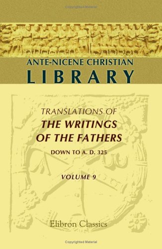 Imagen de archivo de Ante-Nicene Christian Library: Translations of the Writings of the Fathers down to A.D. 325. Volume 9: The Writings of Irenus (Volume 2); The . 2; Fragments of Writings of Third Century a la venta por The Warm Springs Book Company