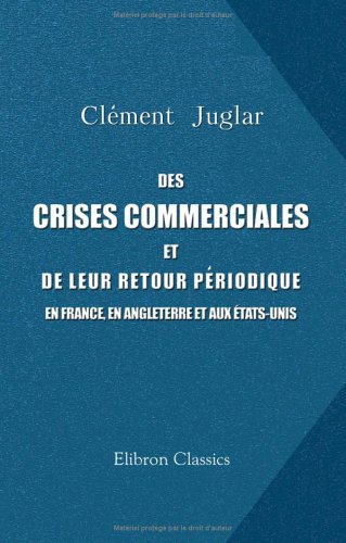 Stock image for Des crises commerciales et de leur retour priodique en France, en Angleterre et aux tats-Unis for sale by Revaluation Books
