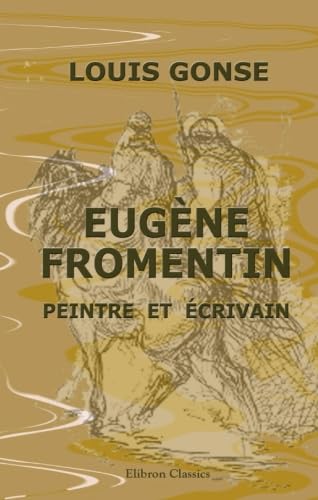 Beispielbild fr Eugne Fromentin, peintre et crivain: Ouvrage augment d'un Voyage en gypte et d'autres notes et morceaux indits de Fromentin et illustr de gravures hors texte et dans le texte zum Verkauf von Revaluation Books