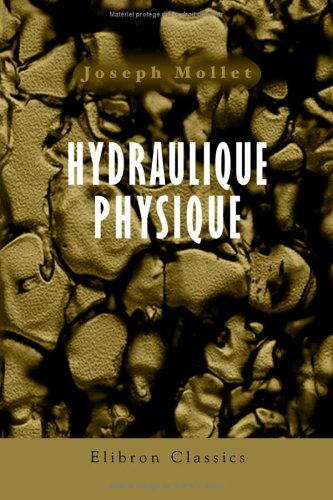 Stock image for Hydraulique physique: Ou; Connaissance des phnomnes que prsentent les fluides, soit dans l'tat de repos, soit dans celui de mouvement for sale by Revaluation Books