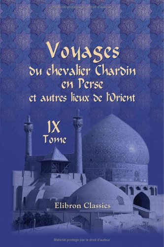 Beispielbild fr Voyages du chevalier Chardin en Perse et autres lieux de l'Orient: Nouvelle dition, confre sur les trois ditions originales et augmente par L. Langls. Tome 9 zum Verkauf von Revaluation Books