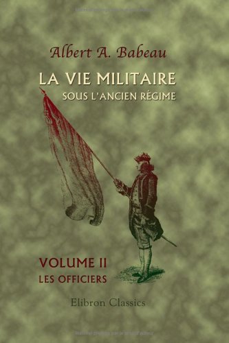 Stock image for La vie militaire sous l'ancien rgime: Tome 2. Les officiers (French Edition) for sale by Book Deals