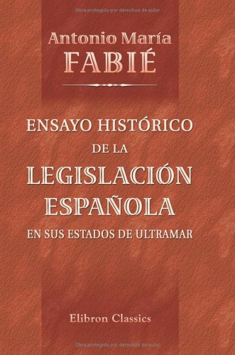 Beispielbild fr Ensayo histrico de la legislacin espaola en sus estados de ultramar zum Verkauf von Revaluation Books
