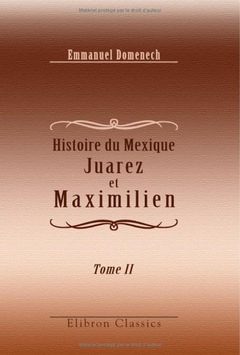 9781421245805: Histoire du Mexique. Juarez et Maximilien: Correspondances indites des prsidents, ministres et gnraux Almonte, Santa-Anna, Gutierrez, Miramon, ... et de l'impratrice Charlotte. Tome 2