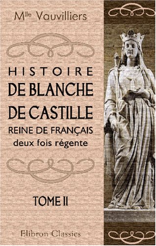 Imagen de archivo de Histoire de Blanche de Castille, reine de Franais, deux fois rgente: Tome 2 (French Edition) a la venta por Books Unplugged