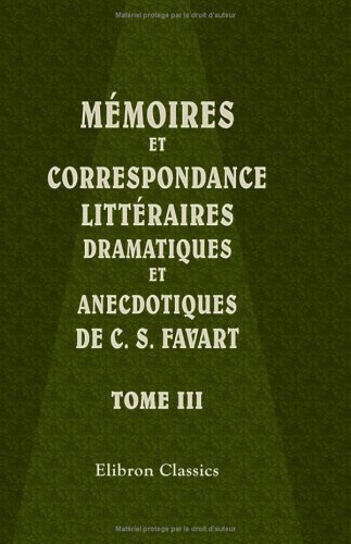 Beispielbild fr M�moires et correspondance litt�raires, dramatiques et anecdotiques de C. S. Favart: Tome 3 (French Edition) zum Verkauf von Wonder Book