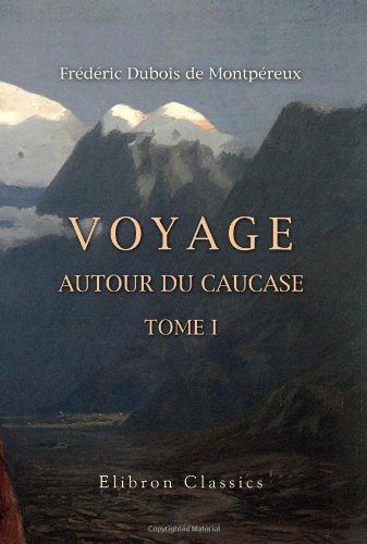 9781421247021: Voyage autour du Caucase, chez les Tcherkesses et les Abkhases, en Colchide, en Gorgie, en Armnie et en Crime: Avec un atlas gographique, pittoresque, archologique, gologique, etc. Tome 1