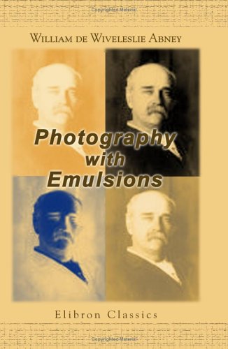 Stock image for Photography with Emulsions: A Treatise on the Theory and Practical Working of the Collodion and Gelatine Emulsion Processes for sale by Revaluation Books