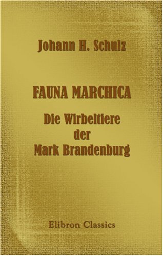 Imagen de archivo de Fauna Marchica. Die Wirbeltiere der Mark Brandenburg: Ein Handbuch fr Lehrer, Forstbeamte, Landwirte, Jger, Studierende und Liebhaber der Naturgeschichte a la venta por Revaluation Books