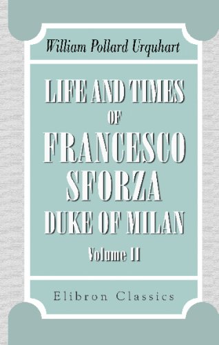 9781421250205: Life and Times of Francesco Sforza, Duke of Milan: With a preliminary sketch of the history of Italy. Volume 2