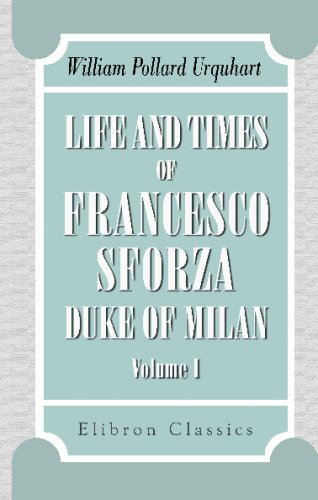 Imagen de archivo de Life and Times of Francesco Sforza, Duke of Milan: With a preliminary sketch of the history of Italy. Volume 1 a la venta por Revaluation Books