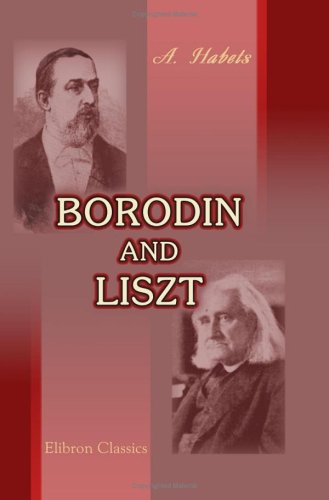 Stock image for Borodin and Liszt: I. Life and works of a Russian Composer. II. Liszt, as sketched in the letters of Borodin for sale by Revaluation Books
