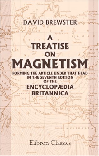 A Treatise on Magnetism: Forming the Article under That Head in the Seventh Edition of the EncyclopÃ¦dia Britannica (9781421253985) by Brewster, David