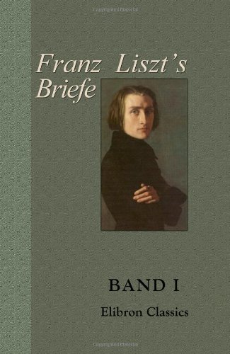 Imagen de archivo de Franz Liszt's Briefe: Gesammelt und herausgegeben von La Mara. Band I. Von Paris bis Rom (German Edition) a la venta por GF Books, Inc.