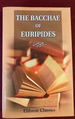 Imagen de archivo de The Bacchae of Euripides: With Critical and Explanatory Notes and with Numerous Illustrations from Works of Ancient Art by John Edwin Sandys a la venta por HPB-Red