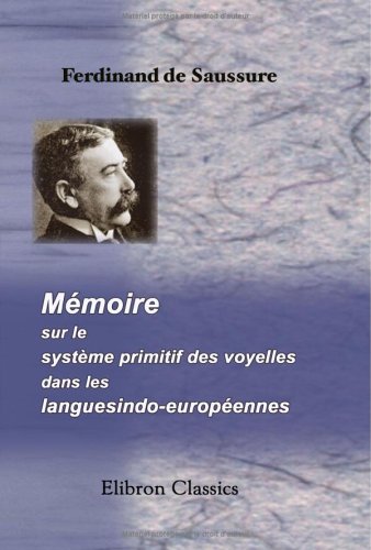 MÃ©moire sur le systÃ¨me primitif des voyelles dans les langues indo-europÃ©ennes (French Edition) (9781421258898) by Saussure, Ferdinand De