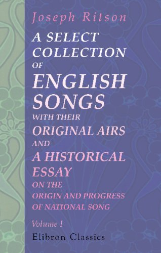 A Select Collection of English Songs, with Their Original Airs: and a Historical Essay on the Origin and Progress of National Song: With Additional Songs and Ocassional Notes by Thomas Park. Volume 1 (9781421260099) by Ritson, Joseph