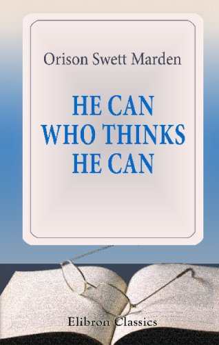 He Can Who Thinks He Can: And other papers on success in life - Orison Swett Marden