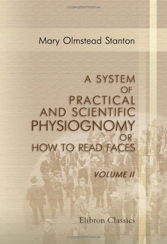 Stock image for A System of Practical and Scientific Physiognomy; or How to Read Faces: Being a manual of instruction in the knowledge of the human physiognomy and organism. Volume 2 for sale by Revaluation Books
